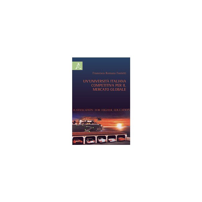 Un' Universita' Italiana Competitiva Per Il Mercato Globale - Fantetti Francesca R. - Aracne - 9788854872585 Un' Universita' Italiana Competitiva Per Il Mercato Globale - Fantetti Francesca R. - Aracne - 9788854872585