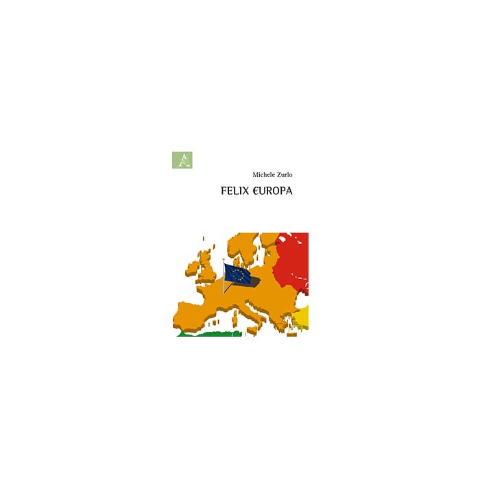 Felix Europa - Zurlo Michele - Aracne - 9788854872608 Felix Europa - Zurlo Michele - Aracne - 9788854872608