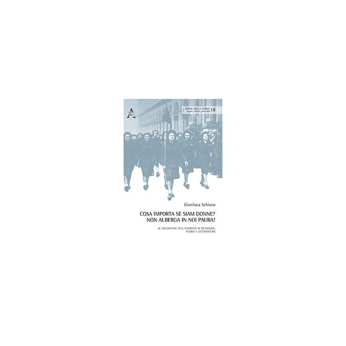 Cosa Importa Se Siam Donne? Non Alberga In Noi Paura! Le Soldatesse  Dell'esercito Di Mussolini. Storia E Letteratura - Schiavo Gianluca - Aracne - 9788854873155