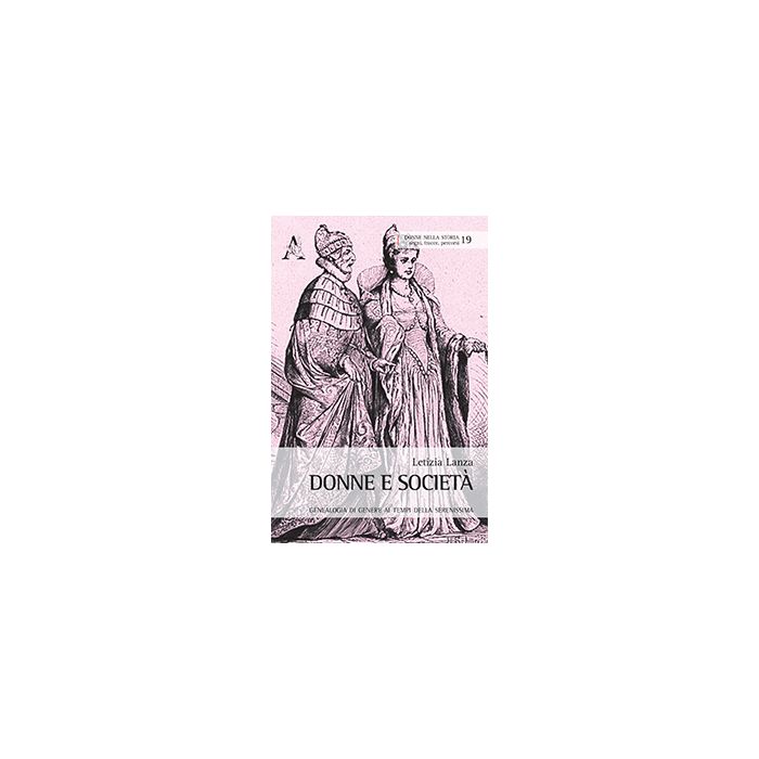 Donne E Societa'. Geneaologia Di Genere Ai Tempi Della Serenissima - Lanza Letizia - Aracne - 9788854873285 Donne E Societa'. Geneaologia Di Genere Ai Tempi Della Serenissima - Lanza Letizia - Aracne - 9788854873285
