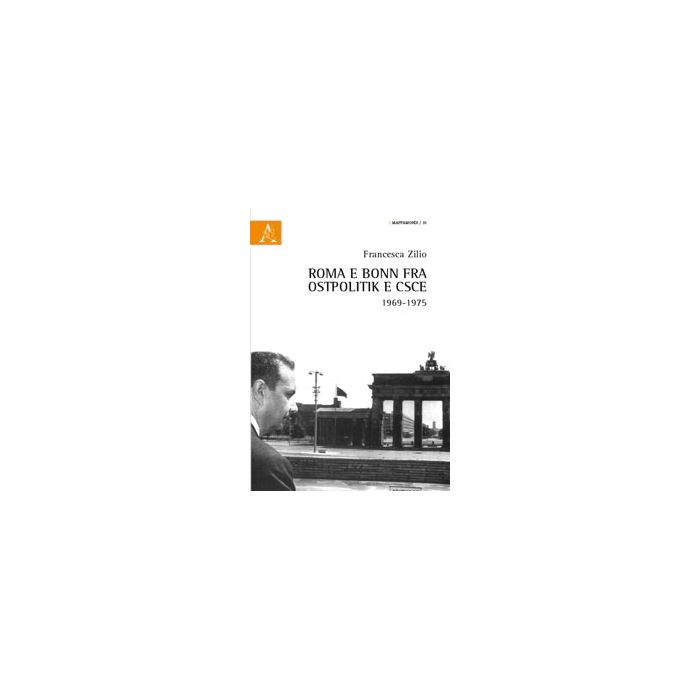 Roma E Bonn Fra Ostpolitik E Csce 1969-1975 - Zilio Francesca - Aracne - 9788854873339