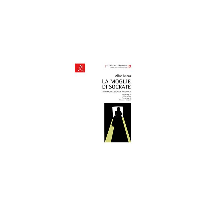 La Moglie Di Socrate. Santippe, Fra Storia E Pregiudizi  - Bocca Alice - Aracne - 9788854873476