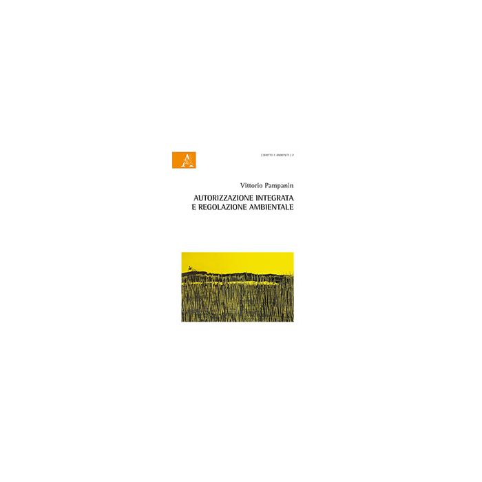 Autorizzazione Integrata E Regolazione Ambientale - Pampanin Vittorio - Aracne - 9788854873698 Autorizzazione Integrata E Regolazione Ambientale - Pampanin Vittorio - Aracne - 9788854873698
