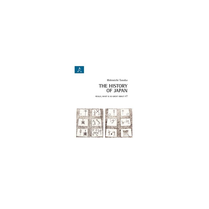 The History Of Japan. Really, What Is So Great About It?  - Tanaka Hidemichi - Aracne - 9788854873759