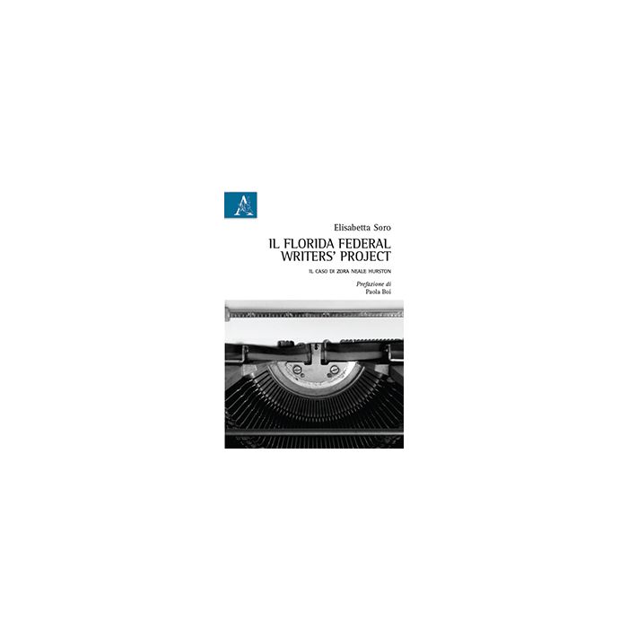 The Florida Federal Writers' Project. An Emphasis On Zora Neale Hurston  - Soro Elisabetta - Aracne - 9788854873865