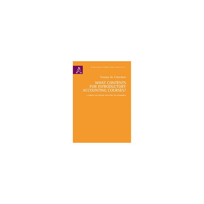 What Contents For Introductory Accounting Courses? A Survey On Italian Faculties - De Cristofaro Tiziana - Aracne - 9788854874084 What Contents For Introductory Accounting Courses? A Survey On Italian Faculties - De Cristofaro Tiziana - Aracne - 9788854874084