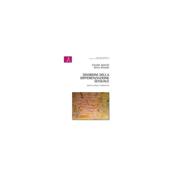 Disordini della differenziazione sessuale. Aspetti clinici e terapeutici Spinelli Claudio; Strambi Silvia Aracne 9788854875456 Disordini della differenziazione sessuale. Aspetti clinici e terapeutici Spinelli Claudio; Strambi Silvia Aracne 9788854875456