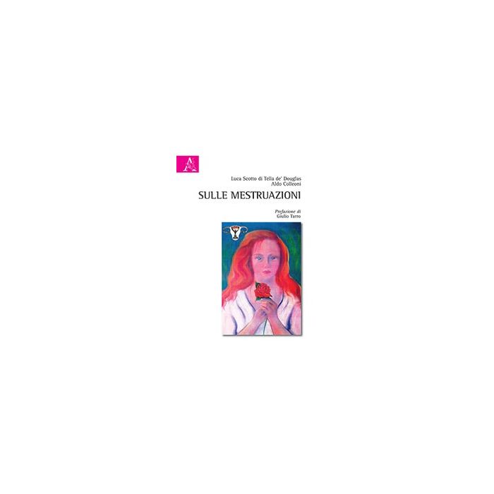 Sulle mestruazioni  Colleoni Aldo; Scotto di Tella de’ Douglas Luca  Aracne  9788854878464