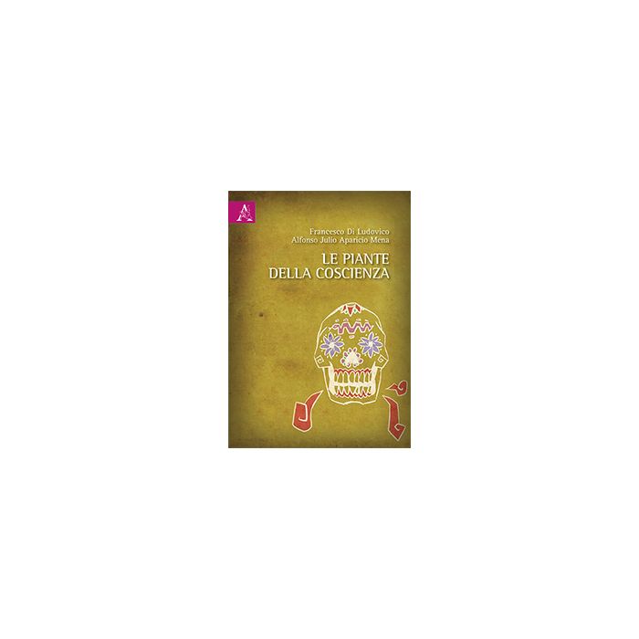 Le piante della coscienza  Di Ludovico Francesco; Aparicio Mena Alfonso Julio  Aracne  9788854880016