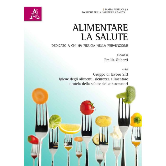 Alimentare la salute. Dedicato a chi ha fiducia nella prevenzione Guberti Emilia Aracne 9788854881396 Alimentare la salute. Dedicato a chi ha fiducia nella prevenzione Guberti Emilia Aracne 9788854881396