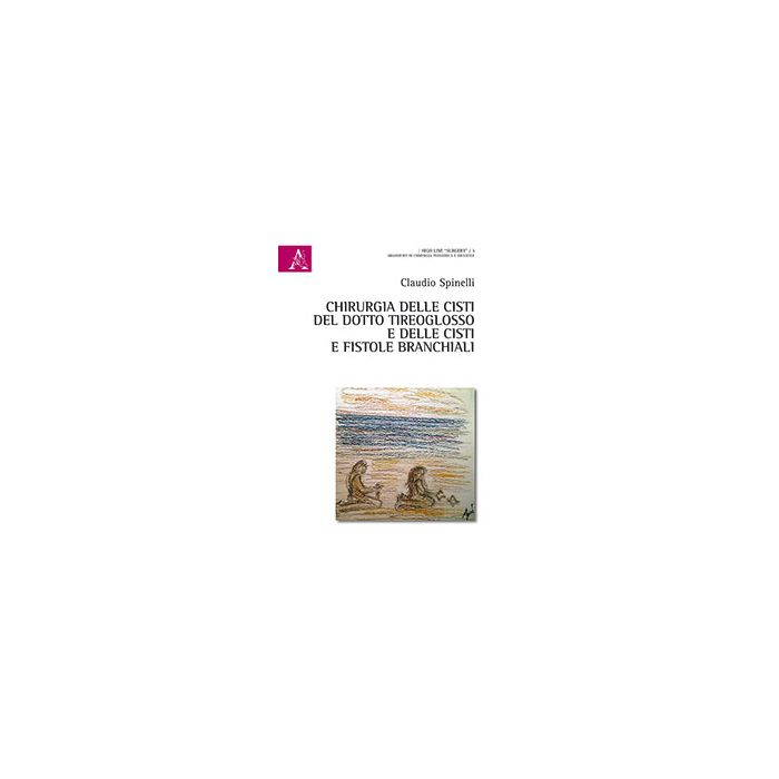 Chirurgia delle cisti del dotto tireoglosso e delle cisti e fistole branchiali  Spinelli Claudio  Aracne  9788854884670