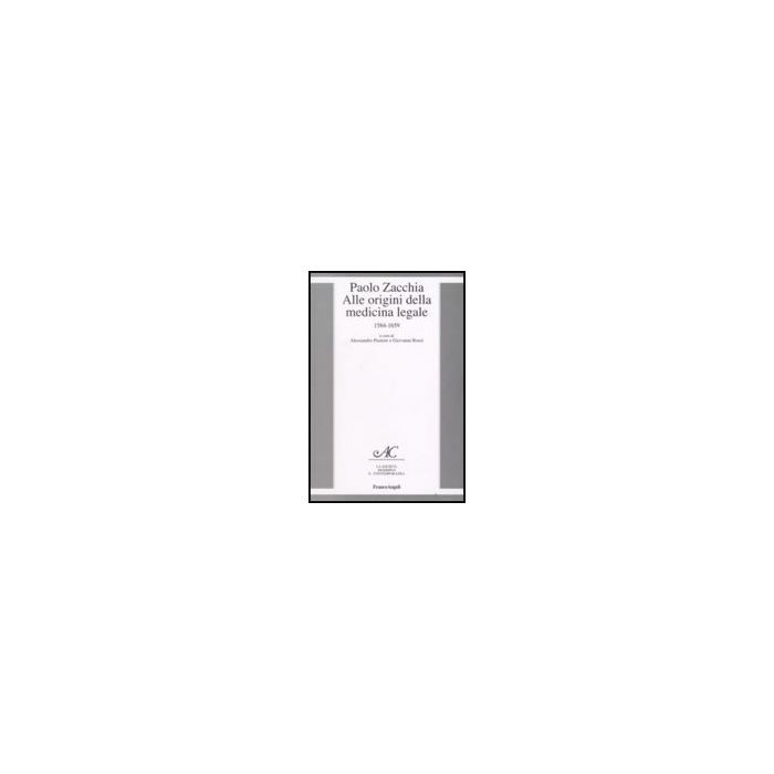Paolo Zacchia. Alle Origini Della Medicina Legale 1584-1659 - Pastore; Rossi - Franco Angeli - 9788856800234