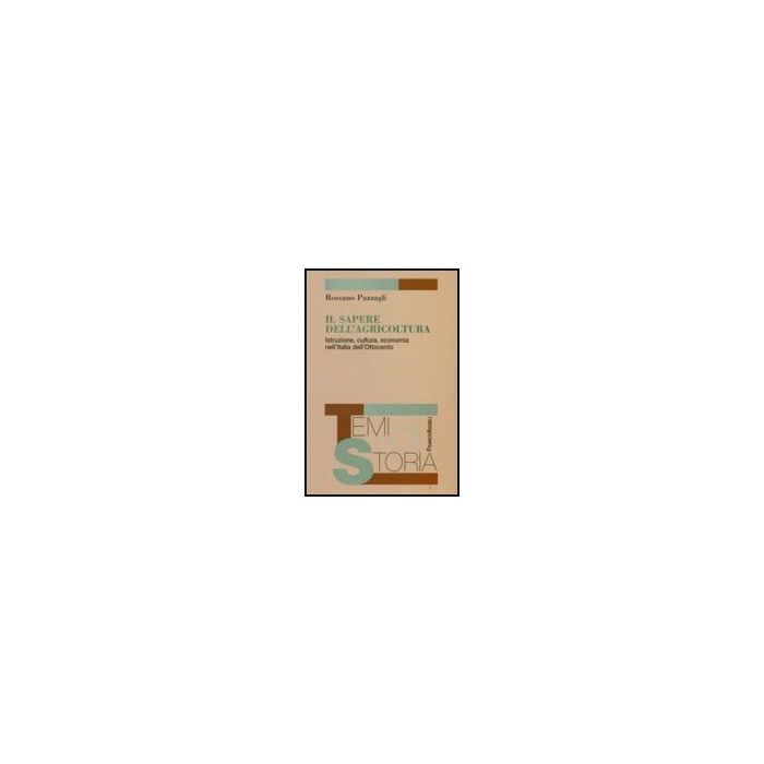 Il Sapere Dell'agricoltura. Istruzione, Cultura, Economia Nell'italia  Dell'ottocento - Pazzagli Rossano - Franco Angeli - 9788856800319