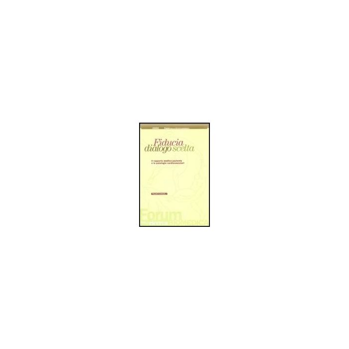 Fiducia, Dialogo, Scelta. Il Rapporto Medico-paziente E Le Patologie Cardiovascolari - Censis ; Forum Per La Ricerca Biomedica  - Franco Angeli - 9788856800326