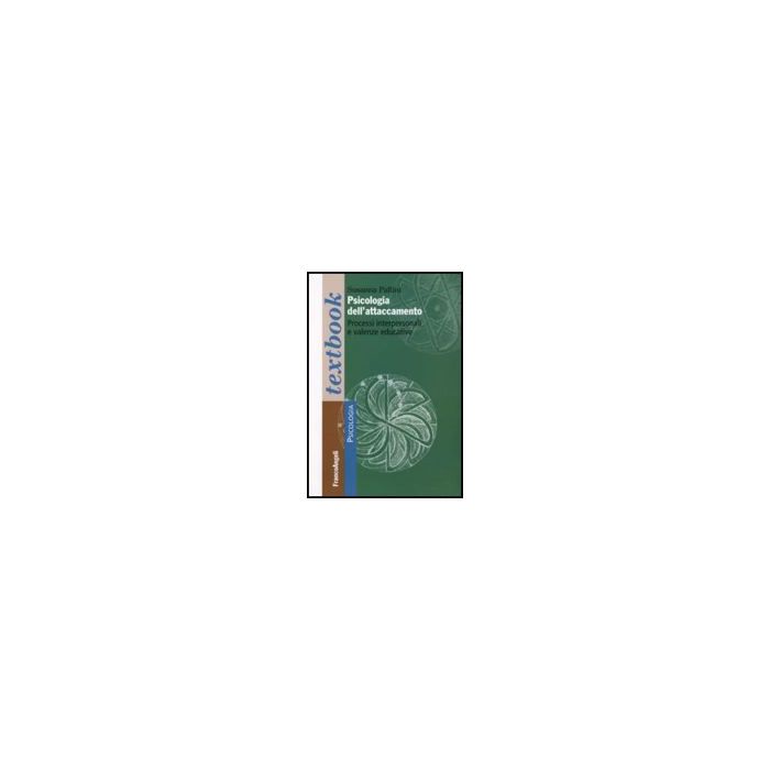 Psicologia Dell'attaccamento. Processi Interpersonali E Valenze Educative - Pallini - Franco Angeli - 9788856800982