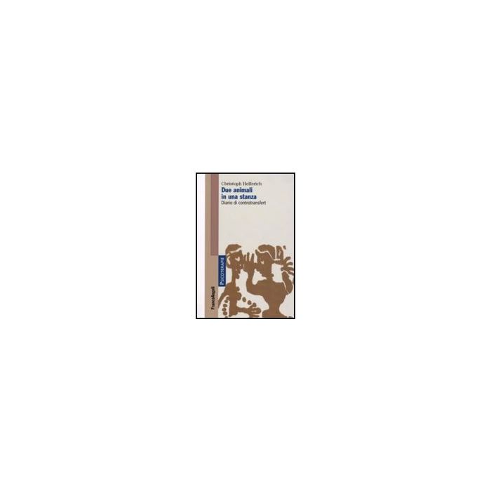Due Animali In Una Stanza. Diario Di Controtransfert - Helferich Christoph - Franco Angeli - 9788856802023