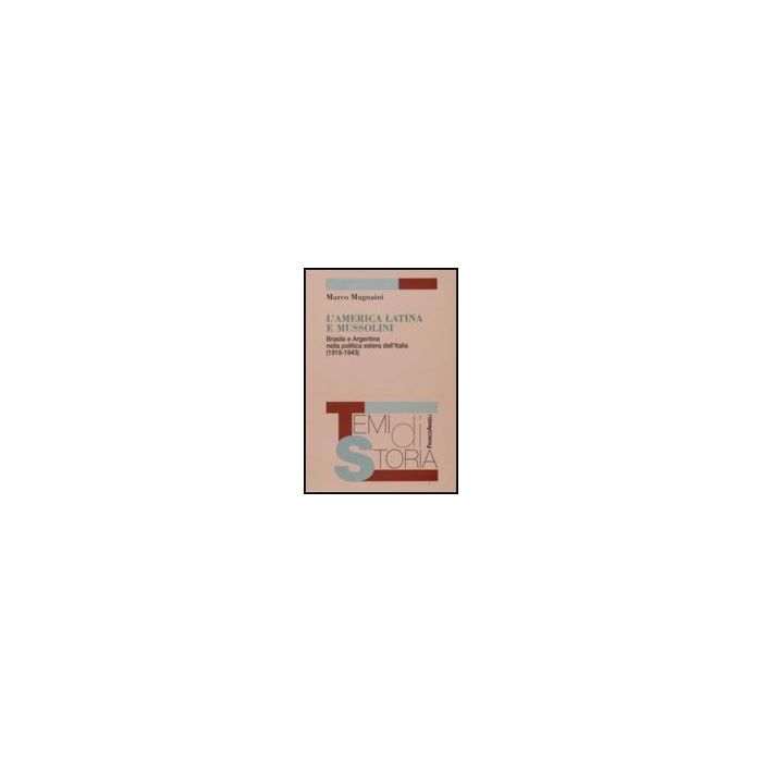 L' America Latina E Mussolini. Brasile E Argentina Nella Politica Estera  Dell'italia (1919-1943) - Mugnaini Marco - Franco Angeli - 9788856803174