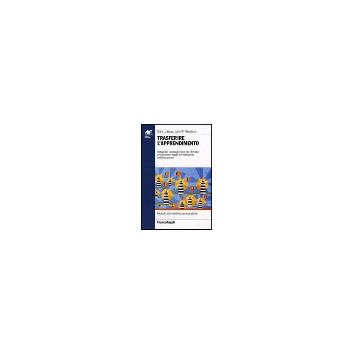 Trasferire L'apprendimento. Strategie Operative Per Un Elevato Rendimento Sugli Investimenti In Formazione - Broad Mary L.; Newstrom John W. - Franco Angeli - 9788856803266 Trasferire L'apprendimento. Strategie Operative Per Un Elevato Rendimento Sugli Investimenti In Formazione - Broad Mary L.; Newstrom John W. - Franco Angeli - 9788856803266