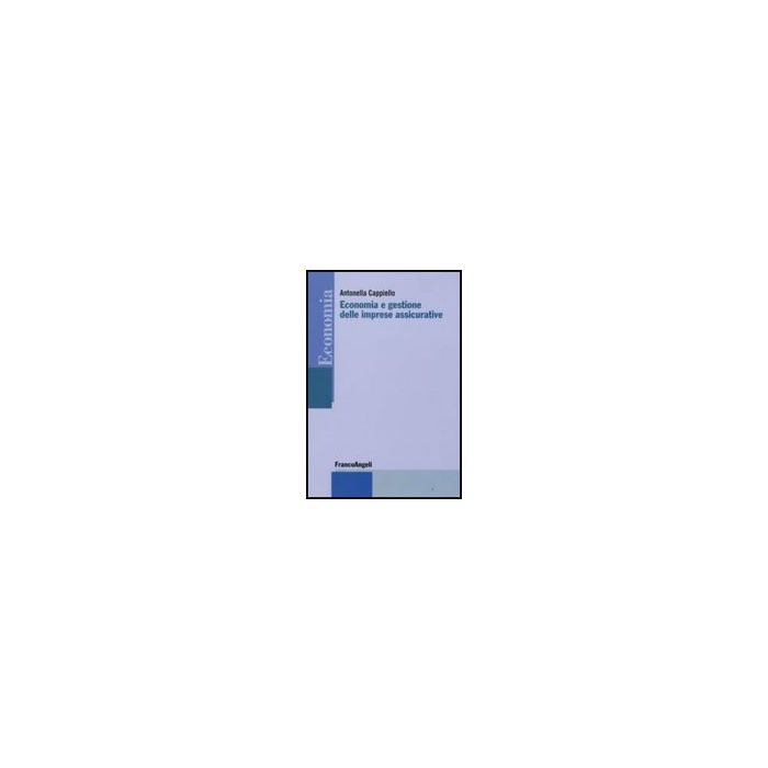 Economia E Gestione Delle Imprese Assicurative - Cappiello Antonella - Franco Angeli - 9788856803358 Economia E Gestione Delle Imprese Assicurative - Cappiello Antonella - Franco Angeli - 9788856803358