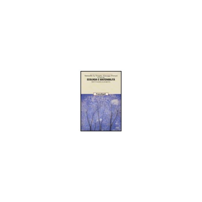 Ecologia E Sostenibilita. Aspetti Filosofici Di Un Dibattito - La Vergata; Ferrari - Franco Angeli - 9788856803440 Ecologia E Sostenibilita. Aspetti Filosofici Di Un Dibattito - La Vergata; Ferrari - Franco Angeli - 9788856803440