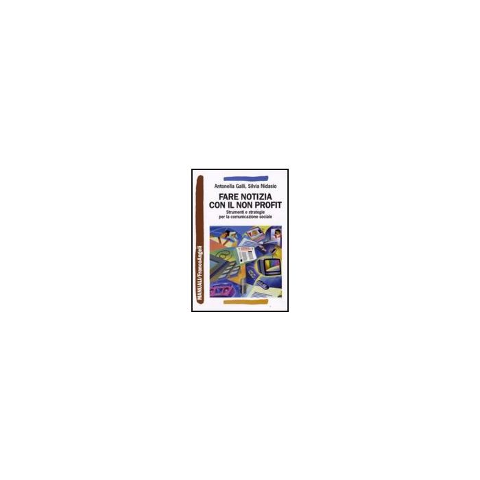Comunicare Il Non Profit. Strumenti E Strategie Per La Comunicazione Sociale - Galli Antonella; Nidasio Silvia - Franco Angeli - 9788856803679 Comunicare Il Non Profit. Strumenti E Strategie Per La Comunicazione Sociale - Galli Antonella; Nidasio Silvia - Franco Angeli - 9788856803679