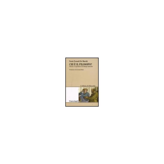 Chi E' Il Filosofo? Platone E La Questione Del Dialogo Mancante - Premoli De_marchi Paola - Franco Angeli - 9788856803716