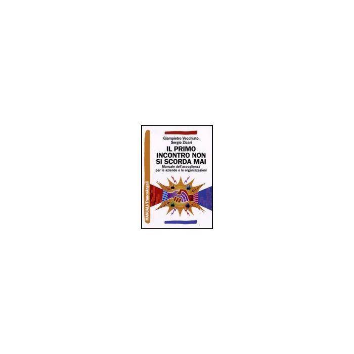 Il Primo Incontro Non Si Scorda Mai. Manuale Dell'accoglienza Sociale Per Le  Aziende E Le Organizzazioni - Vecchiato Giampietro; Zicari Sergio - Franco Angeli - 9788856803914