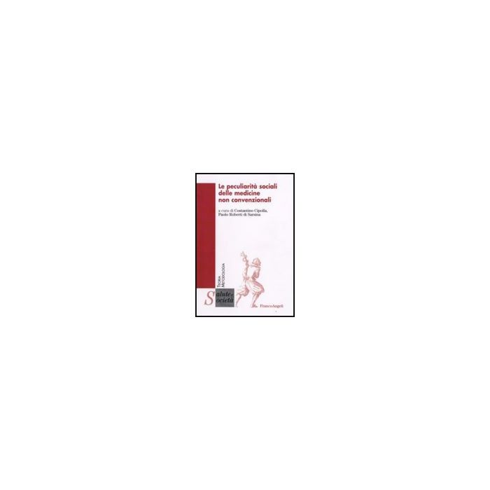 Le Peculiarita' Sociali Delle Medicine Non Convenzionali  - Cipolla; Roberti Di Sarsina - Franco Angeli - 9788856804331