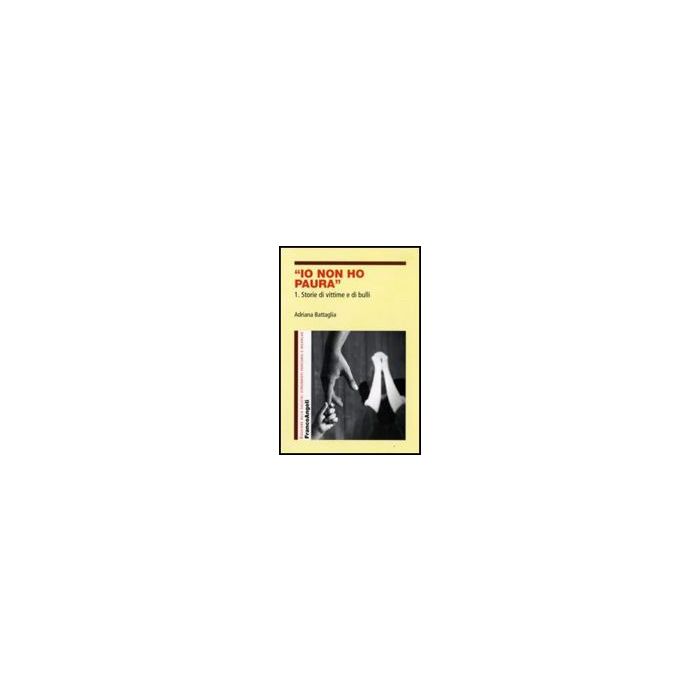 Io Non Ho Paura Storie Di Vittime E Di Bulli - Battaglia Adriana - Franco Angeli - 9788856804553 Io Non Ho Paura Storie Di Vittime E Di Bulli - Battaglia Adriana - Franco Angeli - 9788856804553