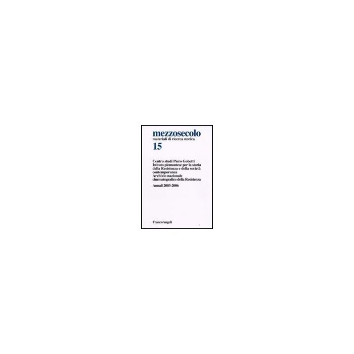 Mezzosecolo. Annali 2003-2006 - Centro Studi Piero Gobetti ; Istituto Storico Della Resistenza. Piemonte ( - Franco Angeli - 9788856804737
