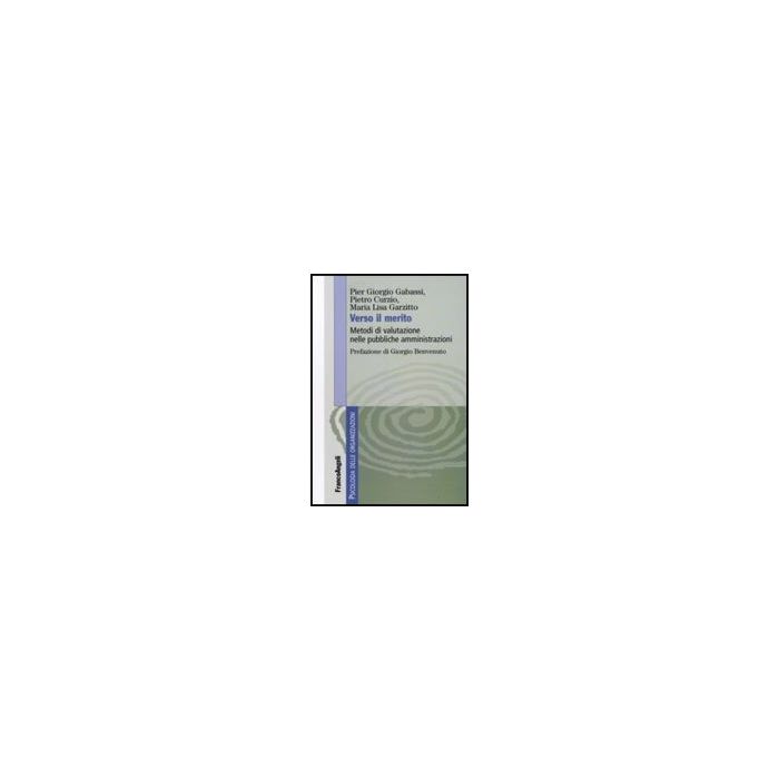 Verso Il Merito. Metodi Di Valutazione Nelle Pubbliche Amministrazioni - Gabassi P. Giorgio; Curzio Pietro; Garzitto M. Lisa - Franco Angeli - 9788856805888 Verso Il Merito. Metodi Di Valutazione Nelle Pubbliche Amministrazioni - Gabassi P. Giorgio; Curzio Pietro; Garzitto M. Lisa - Franco Angeli - 9788856805888