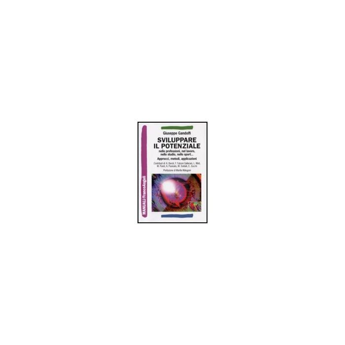 Sviluppare Il Potenziale Nelle Professioni, Nel Lavoro, Nello Studio, Nello Sport. Approcci, Metodi, Applicazioni - Gandolfi Giuseppe - Franco Angeli - 9788856805925