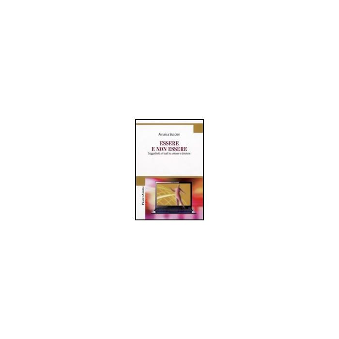 Essere E Non Essere. Soggettivita' Virtuali Tra Unione E Divisione - Buccieri Annalisa - Franco Angeli - 9788856806052
