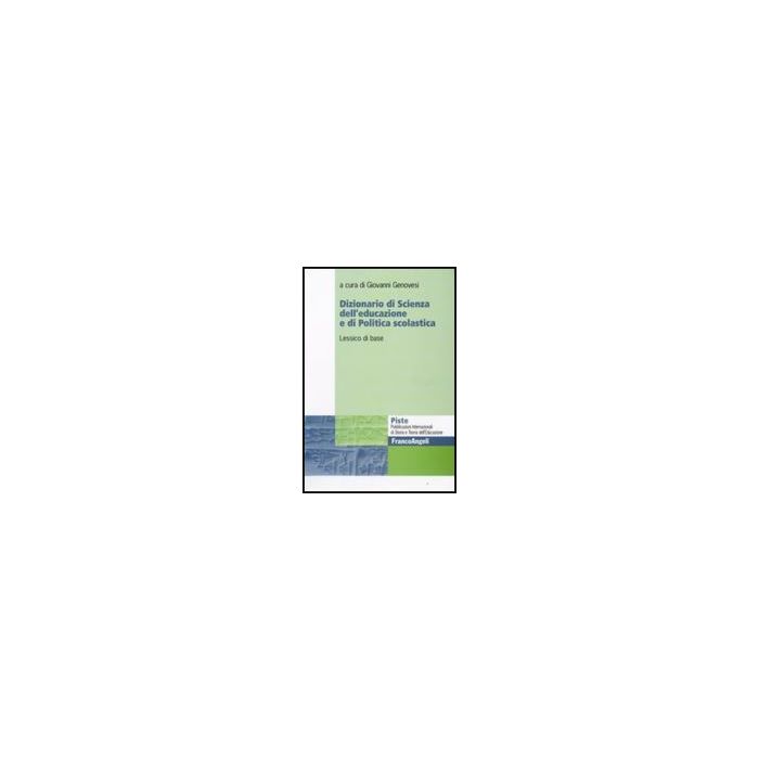 Dizionario Di Scienza Dell'educazione E Di Politica Scolastica. Lessico Di Base - Genovesi G.  - Franco Angeli - 9788856806472