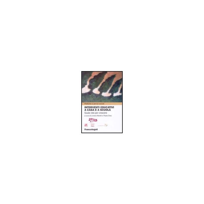 Interventi Educativi A Casa E A Scuola. Quale Rete Per Crescere? - Marelli L. ; Orso P.  - Franco Angeli - 9788856806588