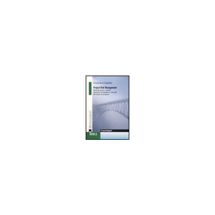 Project Risk Management. Identificazione, Analisi, Strategie Di Risposta E Controllo Dei Rischi Di Progetto - Castaldo Domenico - Franco Angeli - 9788856806694 Project Risk Management. Identificazione, Analisi, Strategie Di Risposta E Controllo Dei Rischi Di Progetto - Castaldo Domenico - Franco Angeli - 9788856806694