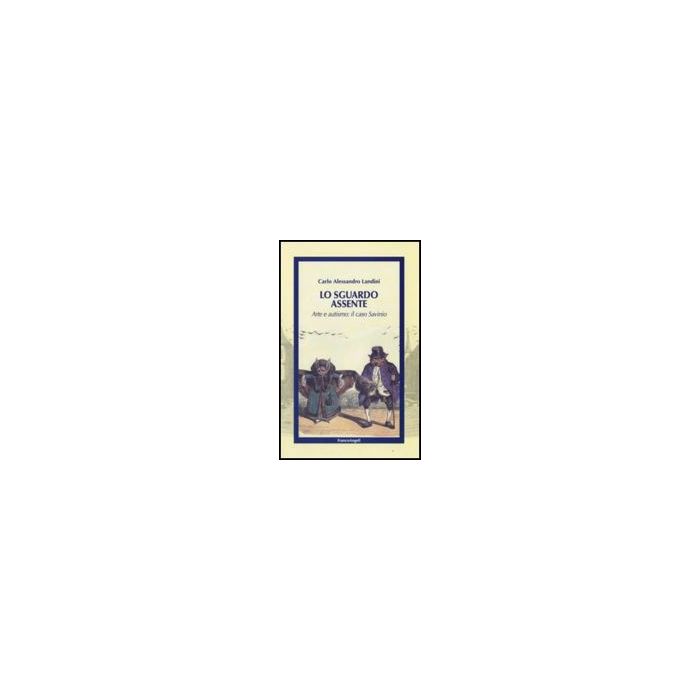 Lo Sguardo Assente. Arte E Autismo: Il Caso Savinio - Landini Carlo A. - Franco Angeli - 9788856806953 Lo Sguardo Assente. Arte E Autismo: Il Caso Savinio - Landini Carlo A. - Franco Angeli - 9788856806953