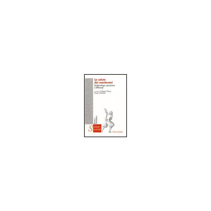 La Salute Dei Mantovani. Epidemiologia, Percezione E Differenze  - Niero M. ; Polettini P.  - Franco Angeli - 9788856807578