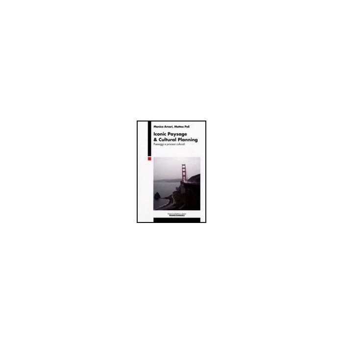 Inonic Paysage & Cultural Planning. Paesaggi E Processi Culturali - Amari Monica; Poli Matteo - Franco Angeli - 9788856807837