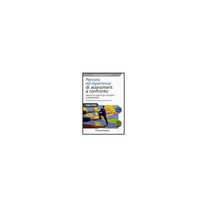 Percorsi Ed Esperienze Di Assessment A Confronto. Valutare Le Capacita' Per Sviluppare Le Professionalita' - Gallo Angela - Franco Angeli - 9788856807905