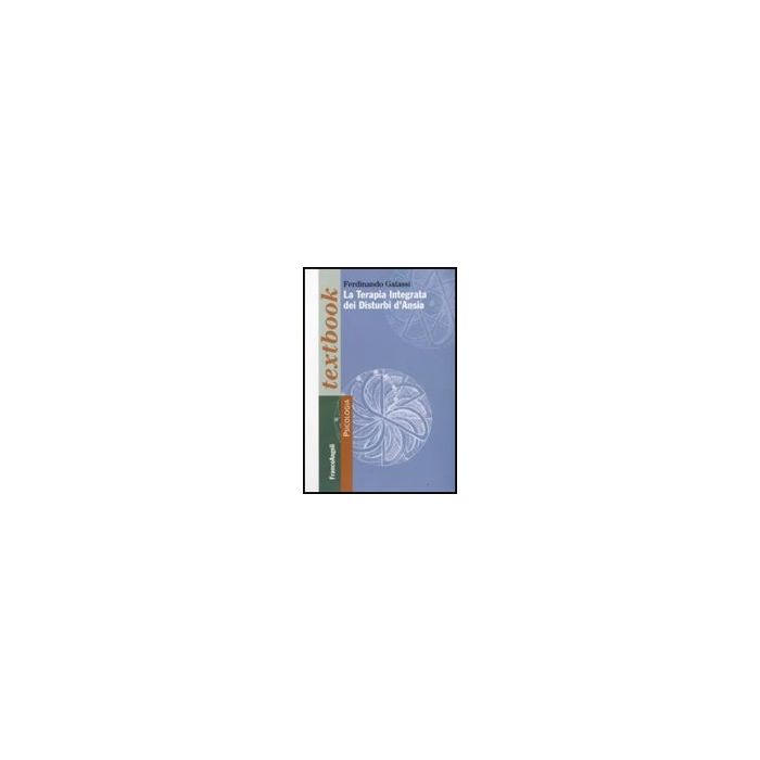 La Terapia Integrata Dei Disturbi D'ansia - Galassi Ferdinando - Franco Angeli - 9788856810066 La Terapia Integrata Dei Disturbi D'ansia - Galassi Ferdinando - Franco Angeli - 9788856810066