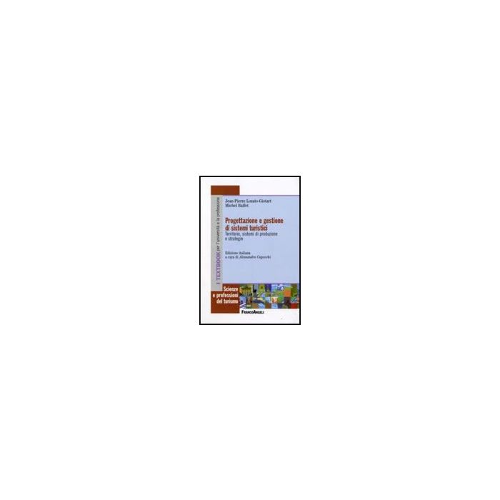 Progettazione E Gestione Di Sistemi Turistici. Territorio, Sistemi Di Produzione E Strategie - Lozato-giotart Jean-pierre; Balfet Michel - Franco Angeli - 9788856810127
