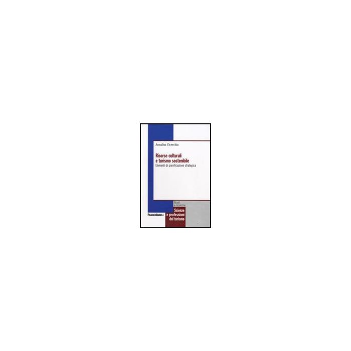 Risorse Culturali E Turismo Sostenibile. Elementi Di Pianificazione Strategica - Cicerchia Annalisa - Franco Angeli - 9788856810219