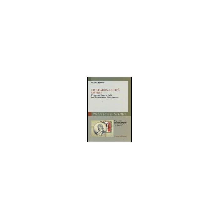 Civilisation, Laicite, Liberte. Francesco Saverio Salfi Fra Illuminismo E Risorgimento - Ferrari Valeria - Franco Angeli - 9788856810332