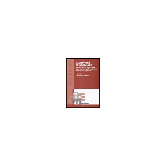 Il Mestiere Di Insegnare. Diversi Modi Di Interpretare La Professione Dell'insegnante Nella Scuola Superiore - Mattioli A. - Franco Angeli - 9788856810370 Il Mestiere Di Insegnare. Diversi Modi Di Interpretare La Professione Dell'insegnante Nella Scuola Superiore - Mattioli A. - Franco Angeli - 9788856810370