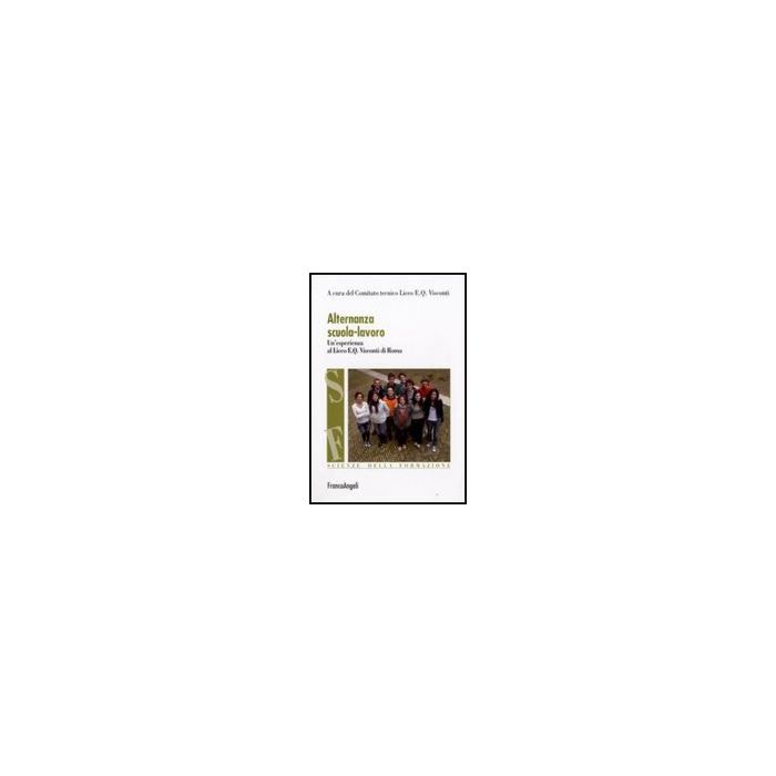 Alternanza Scuola-lavoro. Un'esperienza Al Liceo E. Q. Visconti Di Roma - Comitato Tecnico Liceo E. Q. Visconti - Franco Angeli - 9788856810912 Alternanza Scuola-lavoro. Un'esperienza Al Liceo E. Q. Visconti Di Roma - Comitato Tecnico Liceo E. Q. Visconti - Franco Angeli - 9788856810912