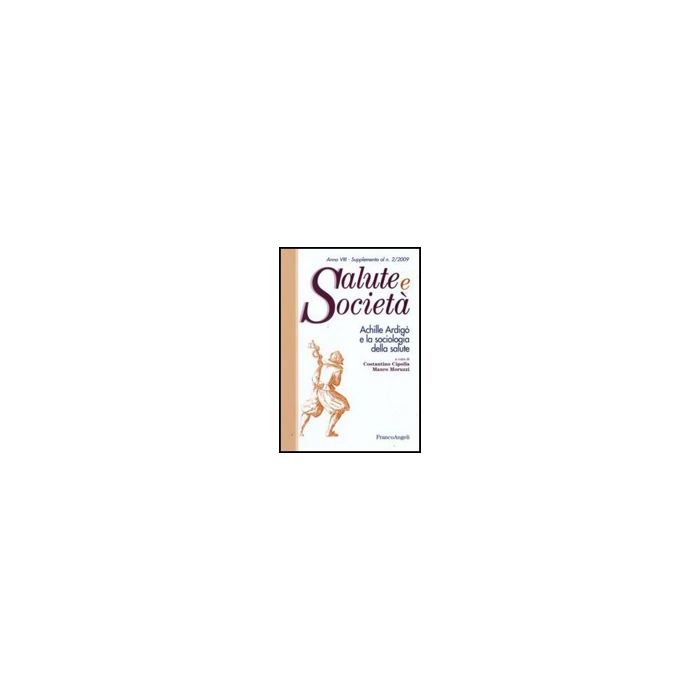 Achille Ardigo' E La Sociologia Della Salute - Cipolla C. ; Moruzzi M.  - Franco Angeli - 9788856811353