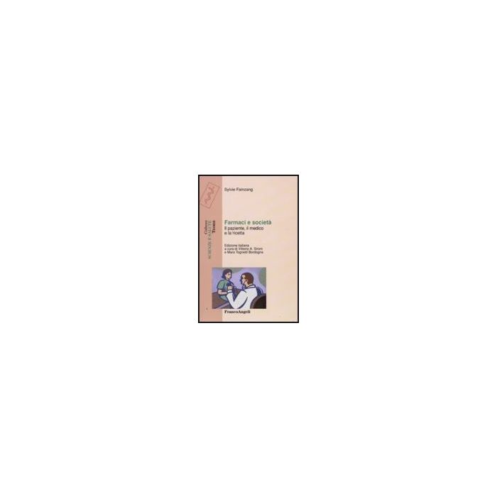 Farmaci E Societa. Il Paziente, Il Medico E La Ricetta - Faizang Sylvie - Franco Angeli - 9788856811797