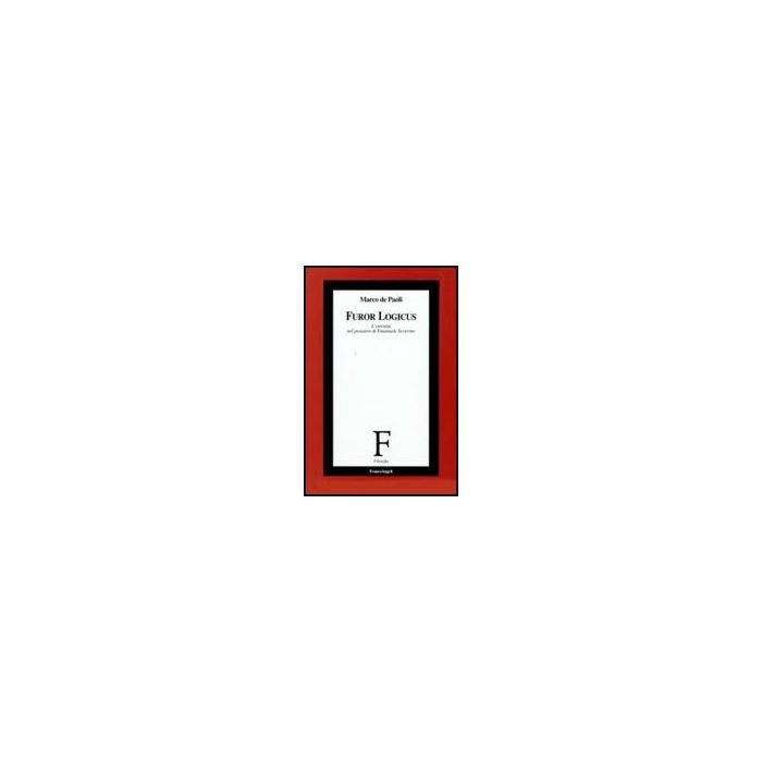 Furor Logicus. L'eternita' Nel Pensiero Di Emanuele Severino - De Paoli Marco - Franco Angeli - 9788856812268