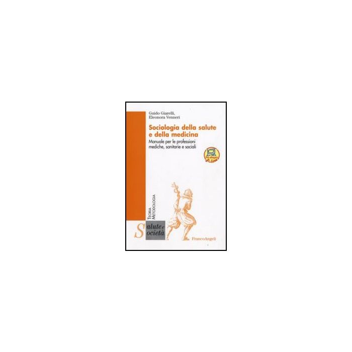 Sociologia Della Salute E Della Medicina. Manuale Per Le Professioni Mediche, Sa Sanitarie E Sociali - Giarelli Guido; Venneri Eleonora - Franco Angeli - 9788856812473 Sociologia Della Salute E Della Medicina. Manuale Per Le Professioni Mediche, Sa Sanitarie E Sociali - Giarelli Guido; Venneri Eleonora - Franco Angeli - 9788856812473